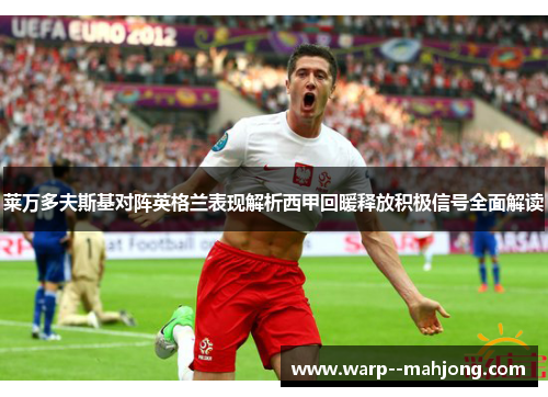 莱万多夫斯基对阵英格兰表现解析西甲回暖释放积极信号全面解读